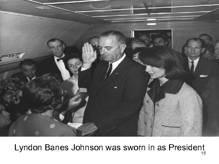 Lyndon Banes Johnson was sworn in as President 15 