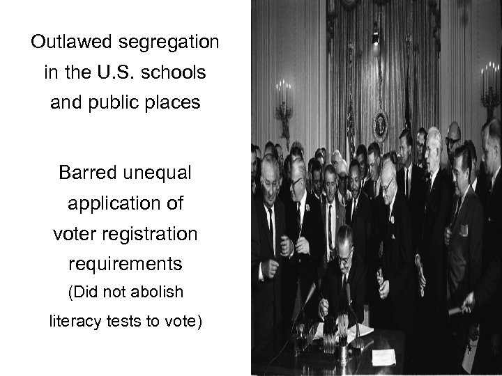 Outlawed segregation in the U. S. schools and public places Barred unequal application of