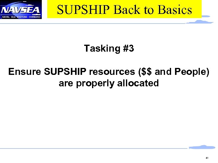 SUPSHIP Back to Basics Tasking #3 Ensure SUPSHIP resources ($$ and People) are properly