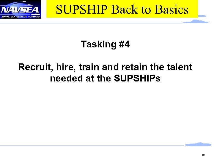 SUPSHIP Back to Basics Tasking #4 Recruit, hire, train and retain the talent needed