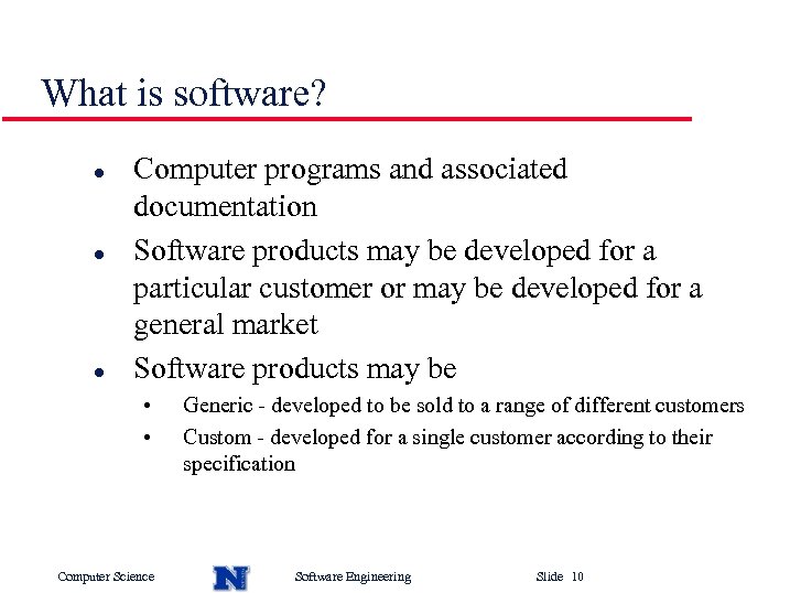 What is software? l l l Computer programs and associated documentation Software products may