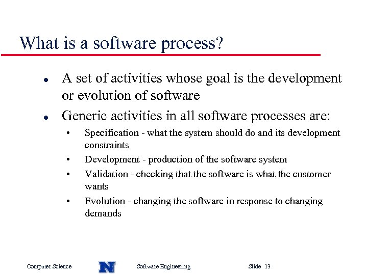 What is a software process? l l A set of activities whose goal is