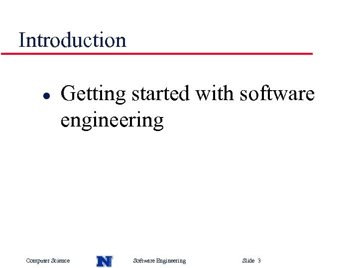 Introduction l Getting started with software engineering Computer Science Software Engineering Slide 3 