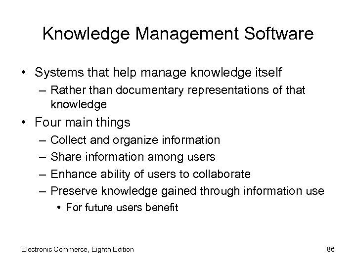 Knowledge Management Software • Systems that help manage knowledge itself – Rather than documentary