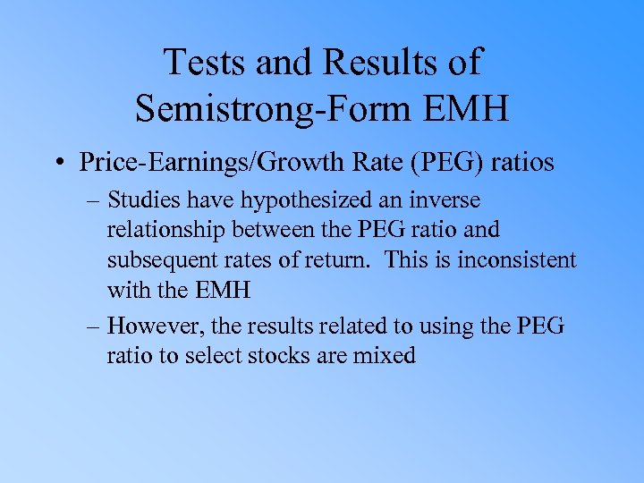 Tests and Results of Semistrong-Form EMH • Price-Earnings/Growth Rate (PEG) ratios – Studies have