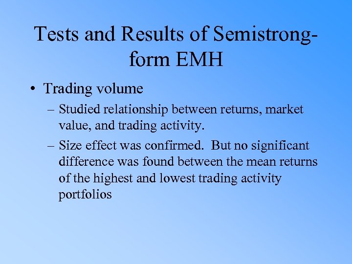 Tests and Results of Semistrongform EMH • Trading volume – Studied relationship between returns,