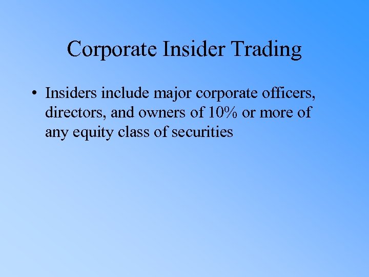Corporate Insider Trading • Insiders include major corporate officers, directors, and owners of 10%