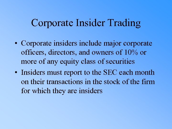 Corporate Insider Trading • Corporate insiders include major corporate officers, directors, and owners of
