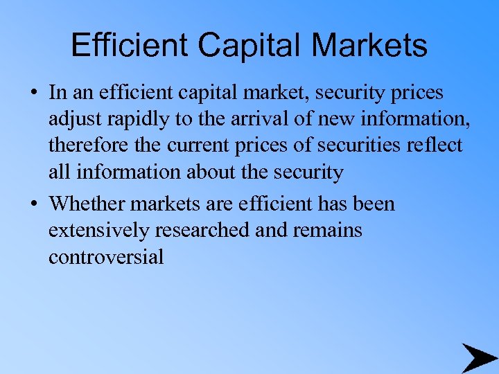 Efficient Capital Markets • In an efficient capital market, security prices adjust rapidly to