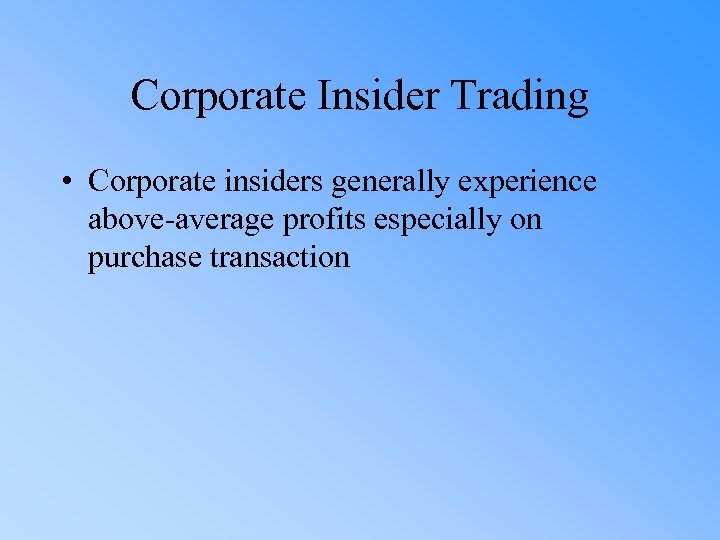 Corporate Insider Trading • Corporate insiders generally experience above-average profits especially on purchase transaction