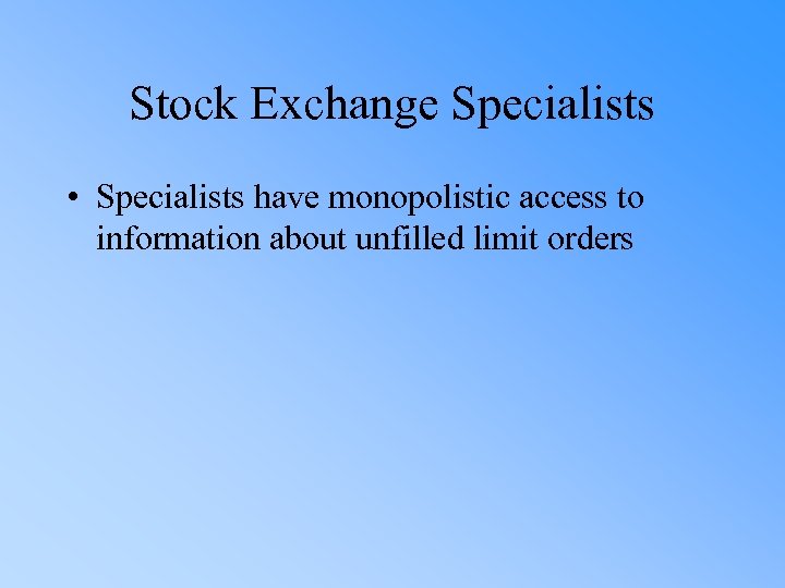 Stock Exchange Specialists • Specialists have monopolistic access to information about unfilled limit orders