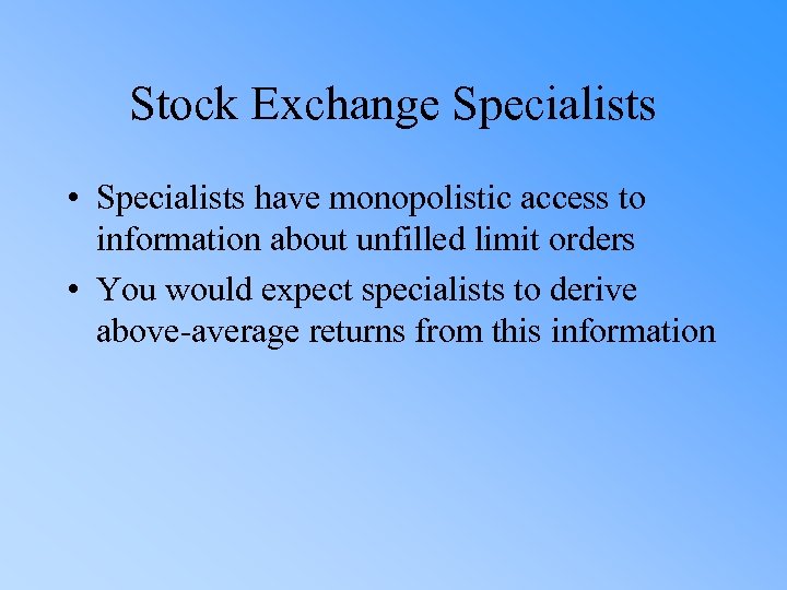 Stock Exchange Specialists • Specialists have monopolistic access to information about unfilled limit orders