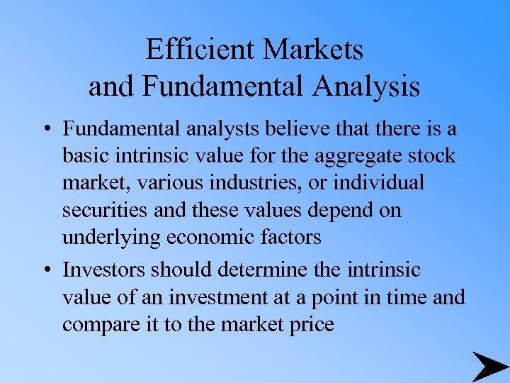 Efficient Markets and Fundamental Analysis • Fundamental analysts believe that there is a basic
