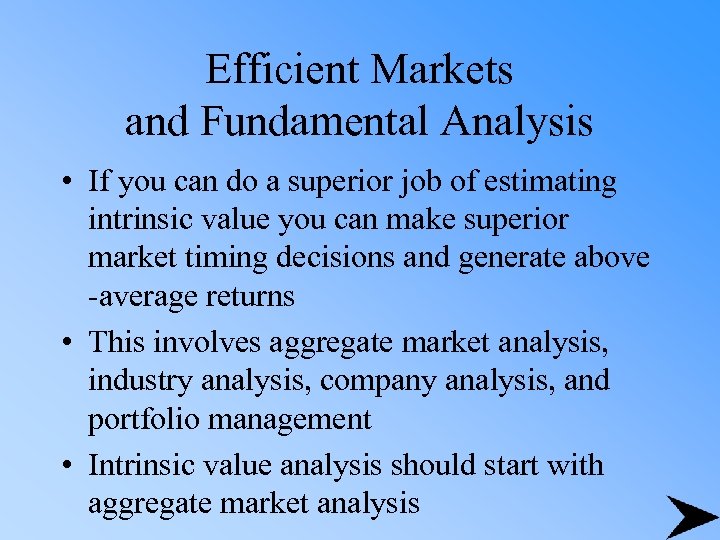 Efficient Markets and Fundamental Analysis • If you can do a superior job of