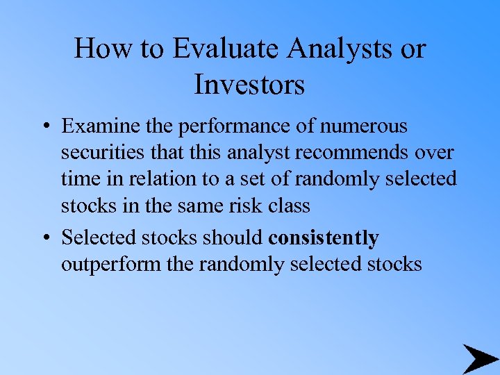 How to Evaluate Analysts or Investors • Examine the performance of numerous securities that