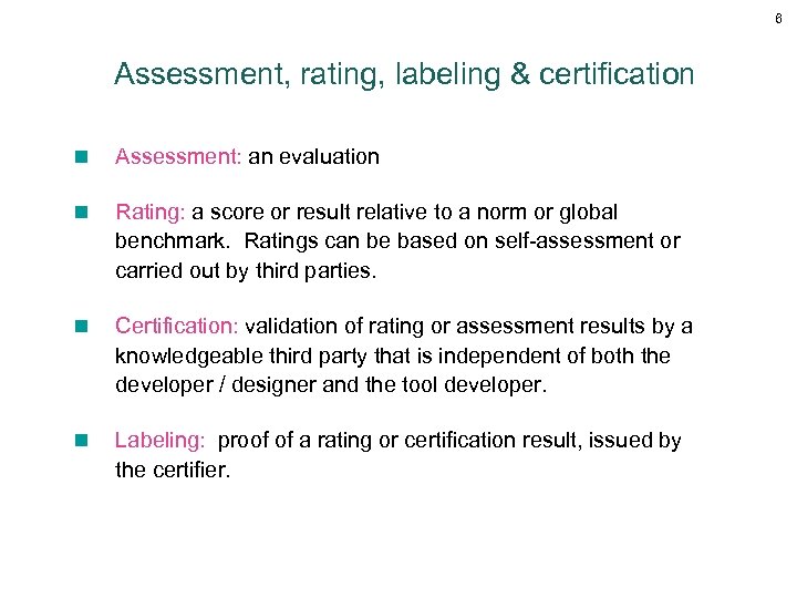 6 Assessment, rating, labeling & certification n Assessment: an evaluation n Rating: a score