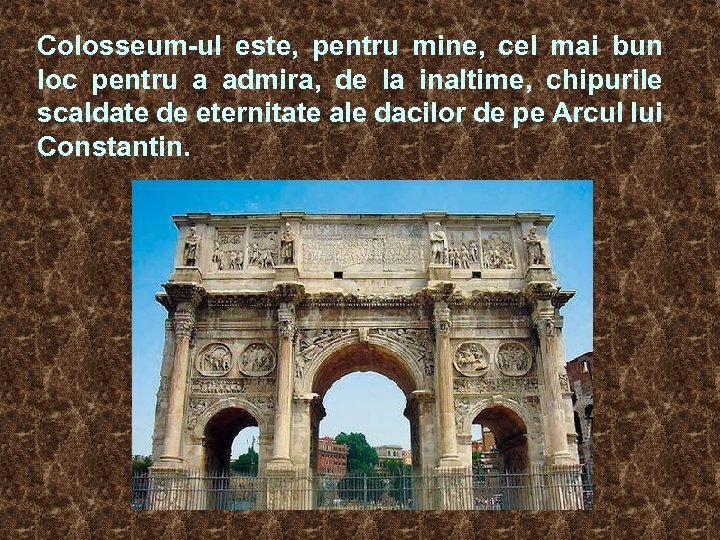 Colosseum-ul este, pentru mine, cel mai bun loc pentru a admira, de la inaltime,