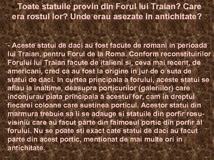 - Toate statuile provin din Forul lui Traian? Care era rostul lor? Unde erau