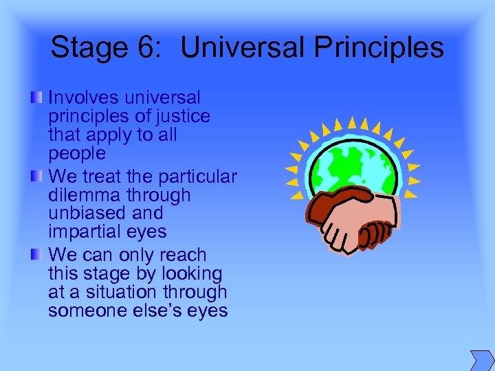 Stage 6: Universal Principles Involves universal principles of justice that apply to all people