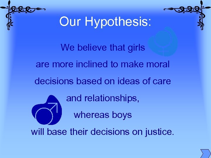 Our Hypothesis: We believe that girls are more inclined to make moral decisions based