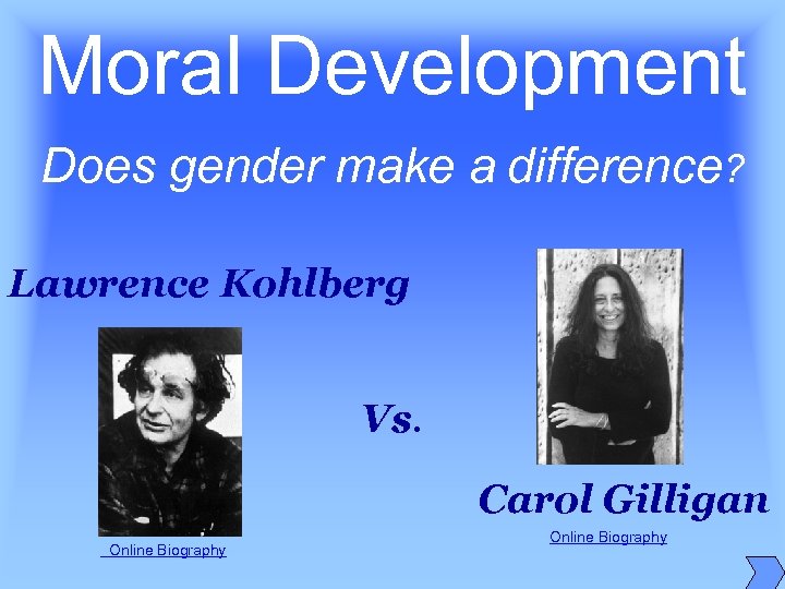 Moral Development Does gender make a difference? Lawrence Kohlberg Vs. Carol Gilligan Online Biography