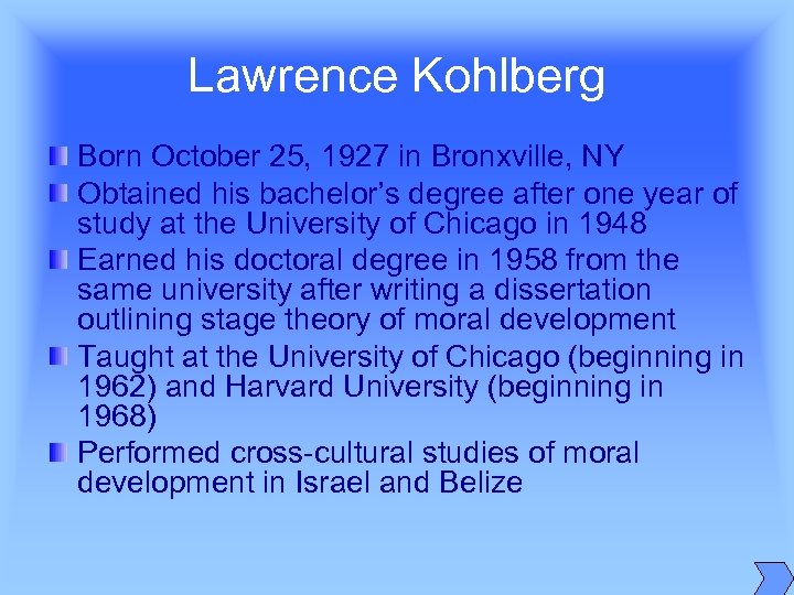 Lawrence Kohlberg Born October 25, 1927 in Bronxville, NY Obtained his bachelor’s degree after