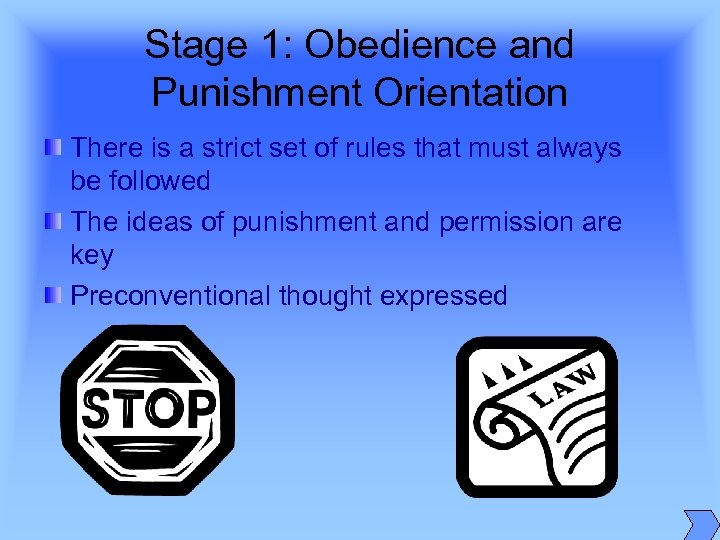 Stage 1: Obedience and Punishment Orientation There is a strict set of rules that