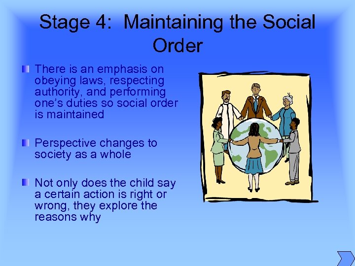 Stage 4: Maintaining the Social Order There is an emphasis on obeying laws, respecting