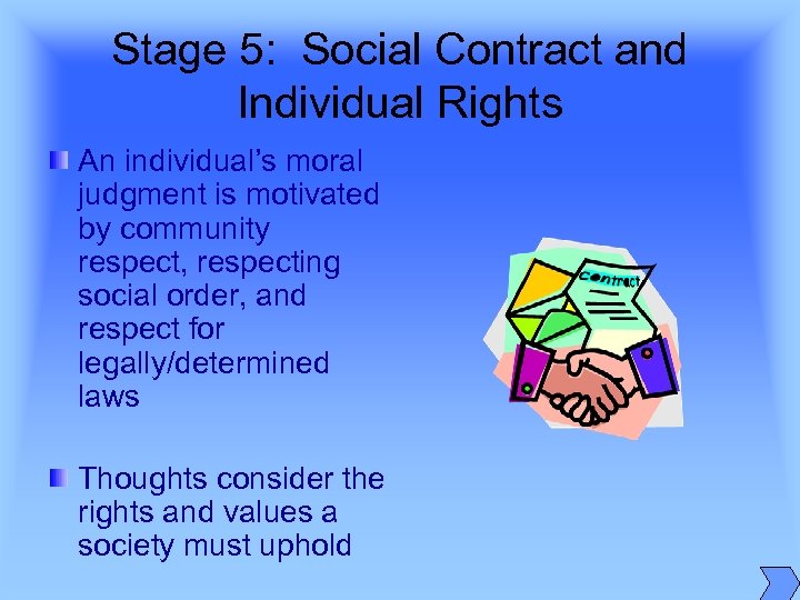 Stage 5: Social Contract and Individual Rights An individual’s moral judgment is motivated by