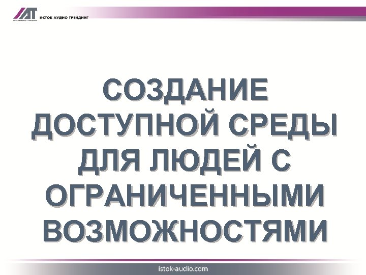 СОЗДАНИЕ ДОСТУПНОЙ СРЕДЫ ДЛЯ ЛЮДЕЙ С ОГРАНИЧЕННЫМИ ВОЗМОЖНОСТЯМИ 