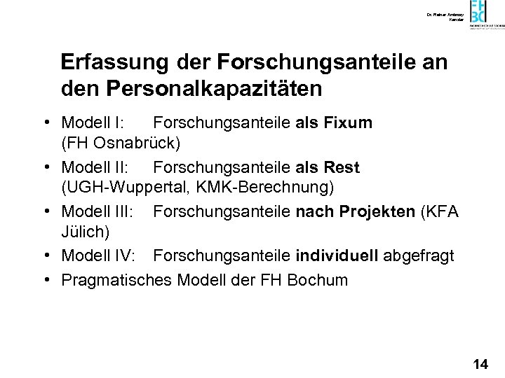 Dr. Rainer Ambrosy Kanzler Erfassung der Forschungsanteile an den Personalkapazitäten • Modell I: Forschungsanteile