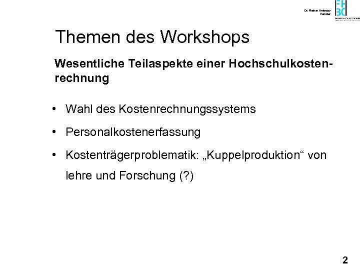Dr. Rainer Ambrosy Kanzler Themen des Workshops Wesentliche Teilaspekte einer Hochschulkostenrechnung • Wahl des