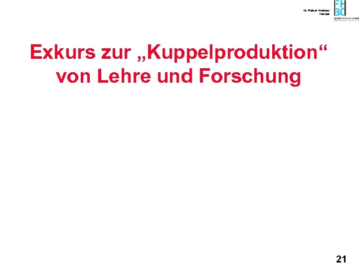 Dr. Rainer Ambrosy Kanzler Exkurs zur „Kuppelproduktion“ von Lehre und Forschung 21 