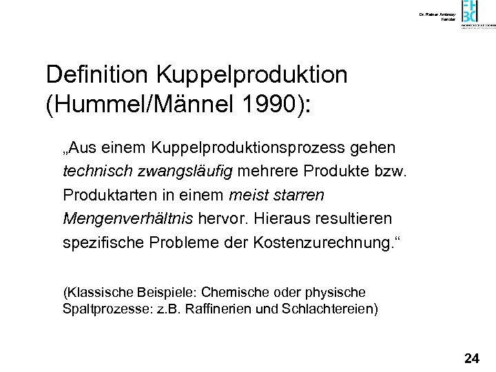 Dr. Rainer Ambrosy Kanzler Definition Kuppelproduktion (Hummel/Männel 1990): „Aus einem Kuppelproduktionsprozess gehen technisch zwangsläufig
