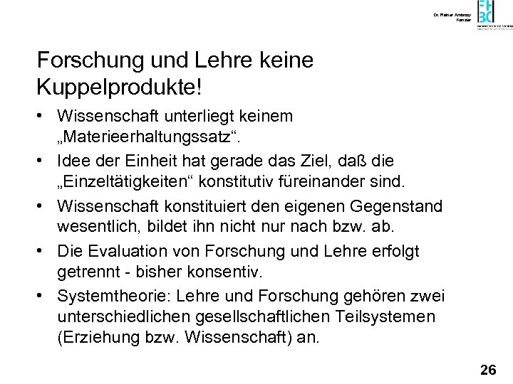 Dr. Rainer Ambrosy Kanzler Forschung und Lehre keine Kuppelprodukte! • Wissenschaft unterliegt keinem „Materieerhaltungssatz“.