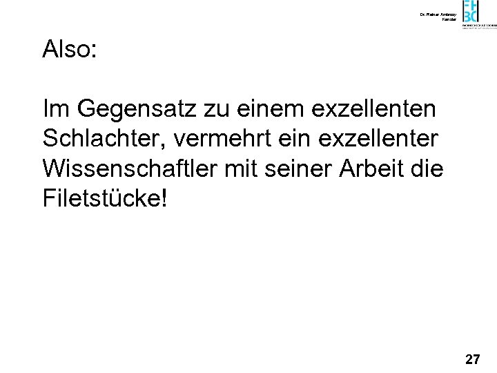 Dr. Rainer Ambrosy Kanzler Also: Im Gegensatz zu einem exzellenten Schlachter, vermehrt ein exzellenter