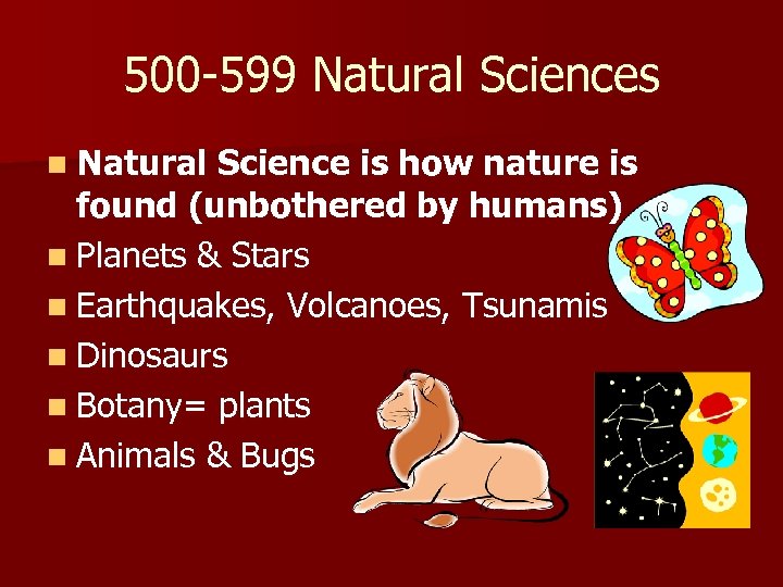 500 -599 Natural Sciences n Natural Science is how nature is found (unbothered by