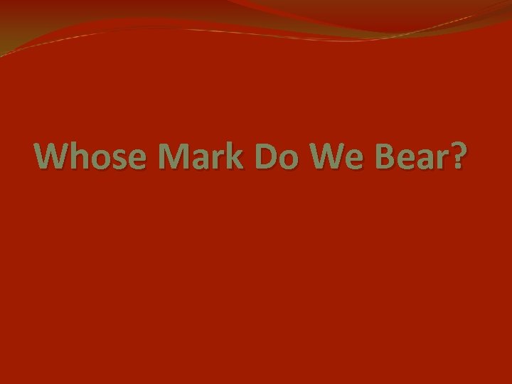 Whose Mark Do We Bear? 