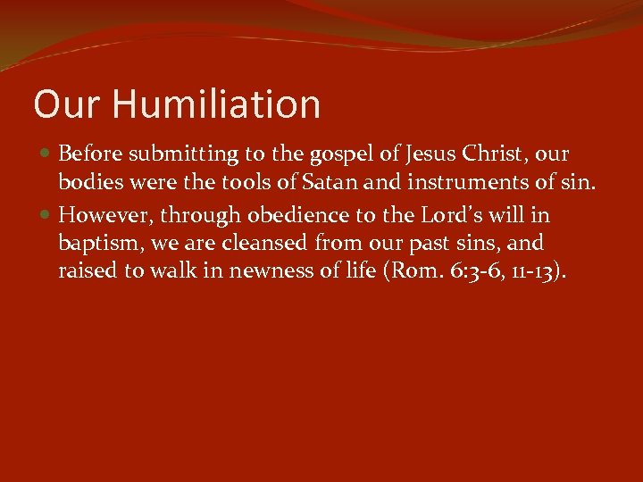 Our Humiliation Before submitting to the gospel of Jesus Christ, our bodies were the