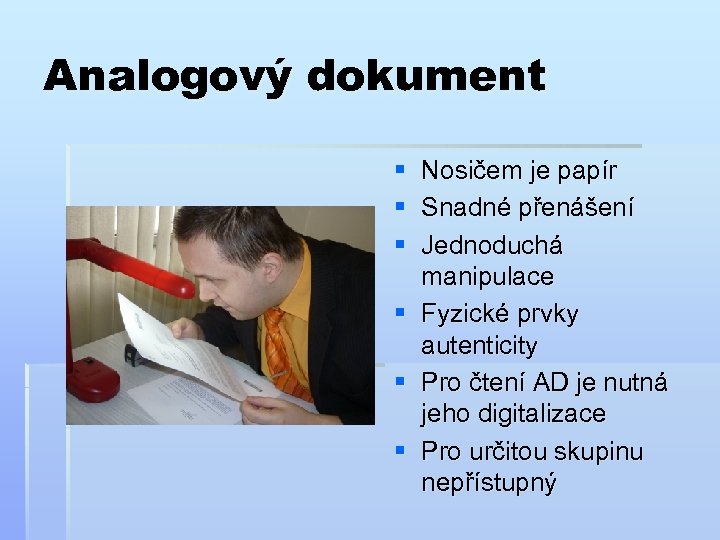 Analogový dokument § Nosičem je papír § Snadné přenášení § Jednoduchá manipulace § Fyzické