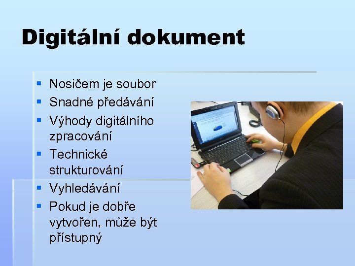 Digitální dokument § Nosičem je soubor § Snadné předávání § Výhody digitálního zpracování §