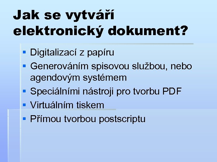 Jak se vytváří elektronický dokument? § Digitalizací z papíru § Generováním spisovou službou, nebo