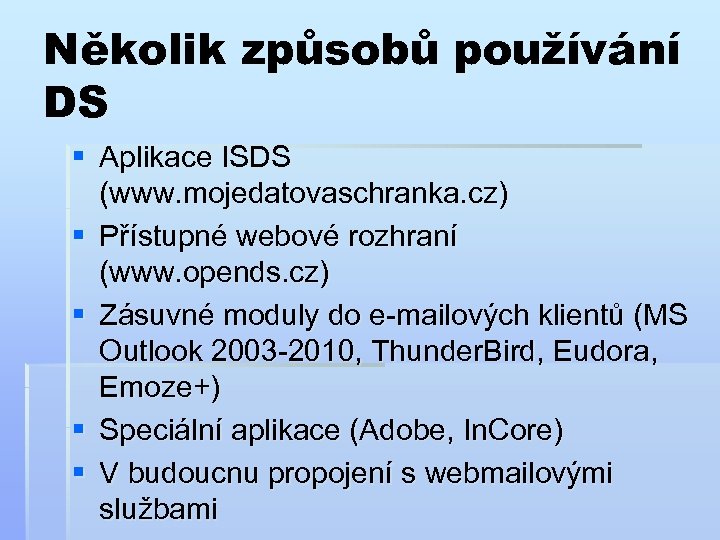 Několik způsobů používání DS § Aplikace ISDS (www. mojedatovaschranka. cz) § Přístupné webové rozhraní