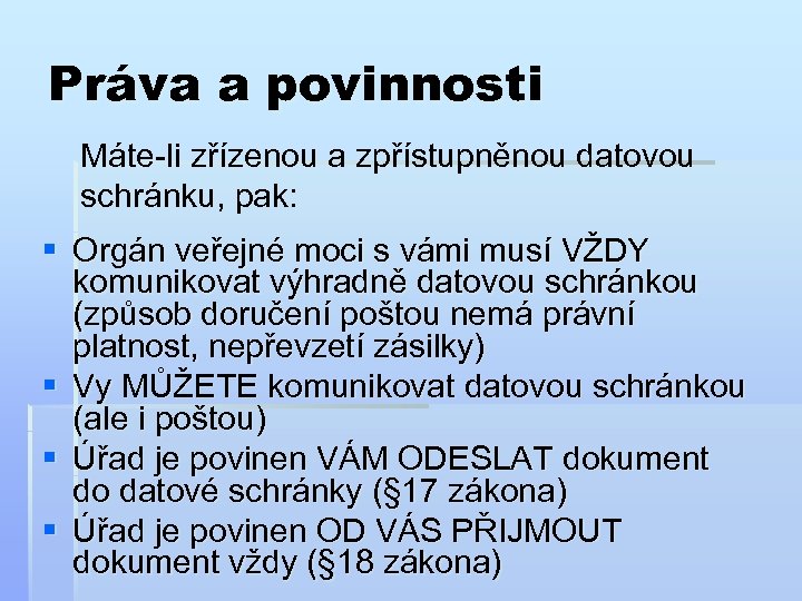 Práva a povinnosti Máte-li zřízenou a zpřístupněnou datovou schránku, pak: § Orgán veřejné moci