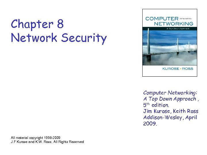 Chapter 8 Network Security Computer Networking: A Top Down Approach , 5 th edition.