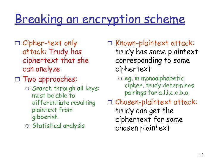 Breaking an encryption scheme r Cipher-text only attack: Trudy has ciphertext that she can