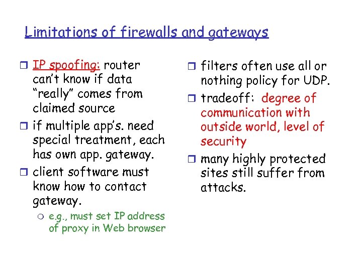 Limitations of firewalls and gateways r IP spoofing: router can’t know if data “really”