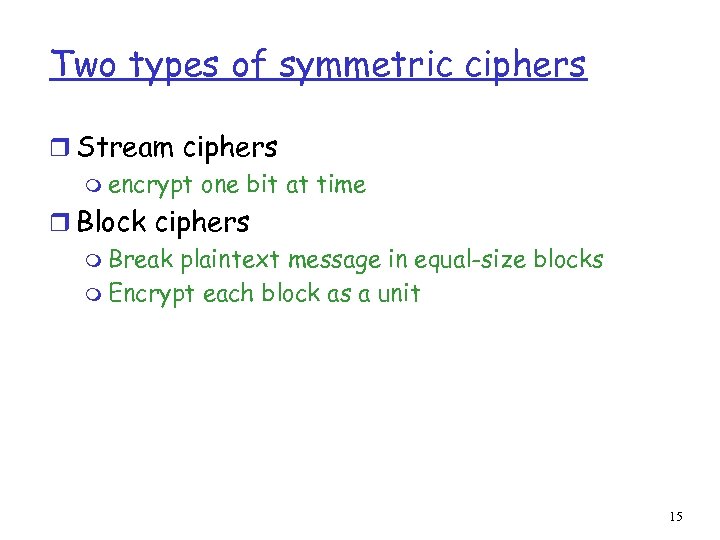 Two types of symmetric ciphers r Stream ciphers m encrypt one bit at time