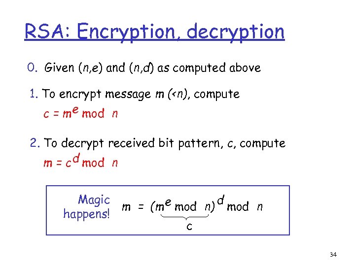 RSA: Encryption, decryption 0. Given (n, e) and (n, d) as computed above 1.