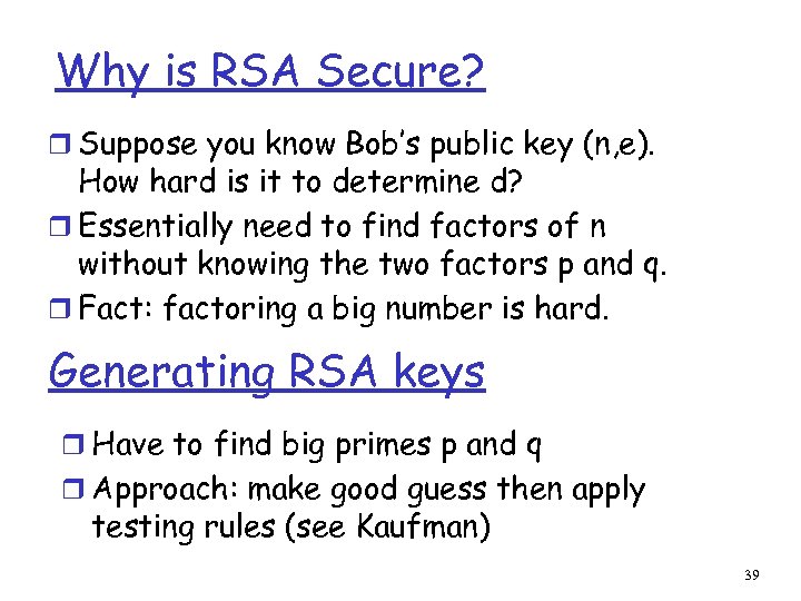 Why is RSA Secure? r Suppose you know Bob’s public key (n, e). How